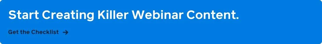 Start Creating Killer Webinar Content. Get the Checklist